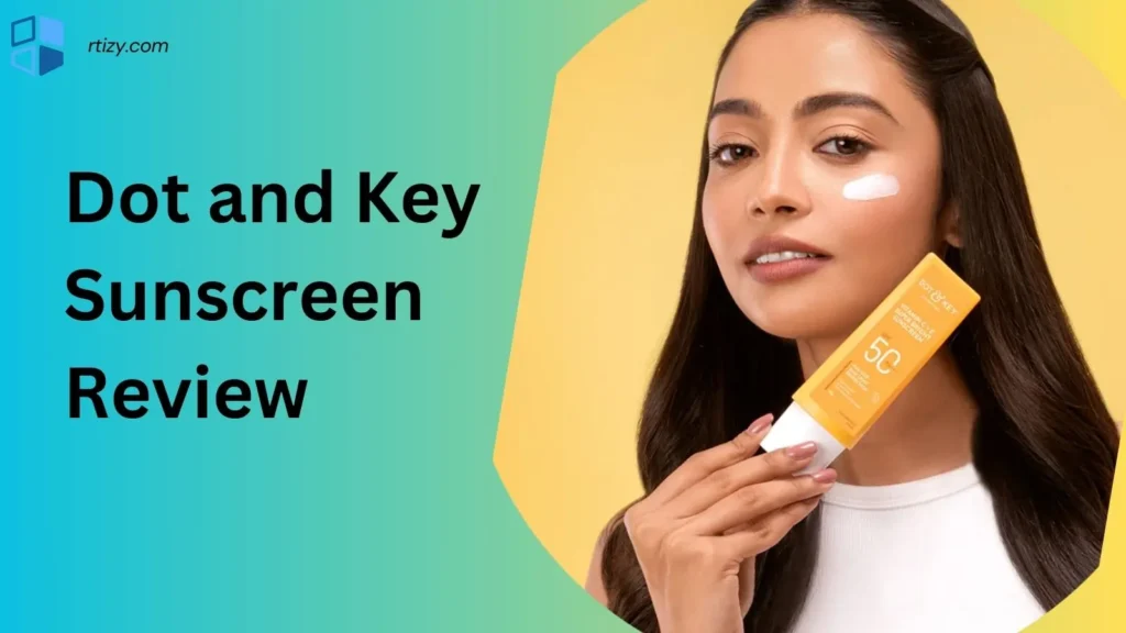 Dot and Key Sunscreen Review