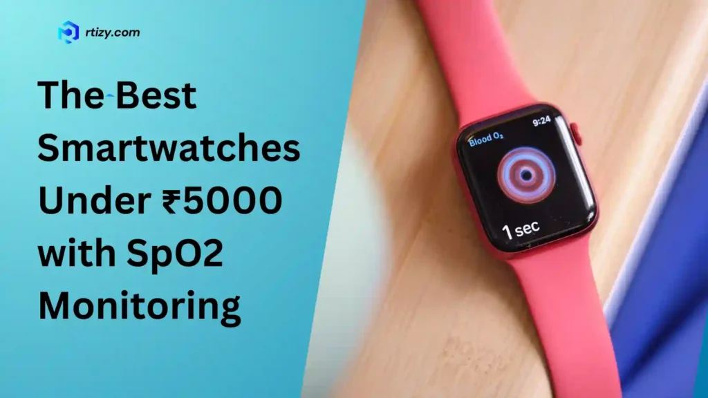 Best Smartwatches Under ₹5000 with SpO2 Monitoring