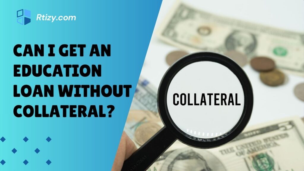 Can I Get an Education Loan Without Collateral