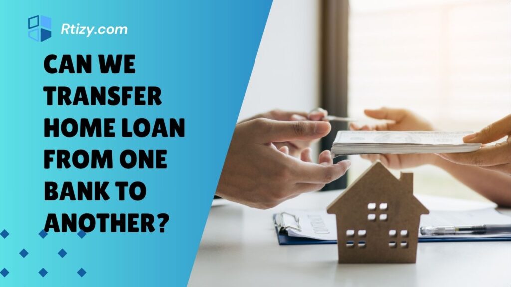 Can We Transfer Home Loan from One Bank to Another